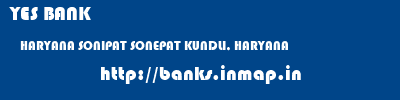 YES BANK  HARYANA SONIPAT SONEPAT KUNDLI, HARYANA  banks information 